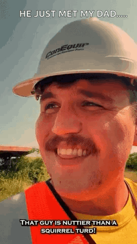 A Man Wearing A Hard Hat And Safety Vest Says He Just Met My Dad That Guy Is Nuttier Than A Squirrel Turd GIF