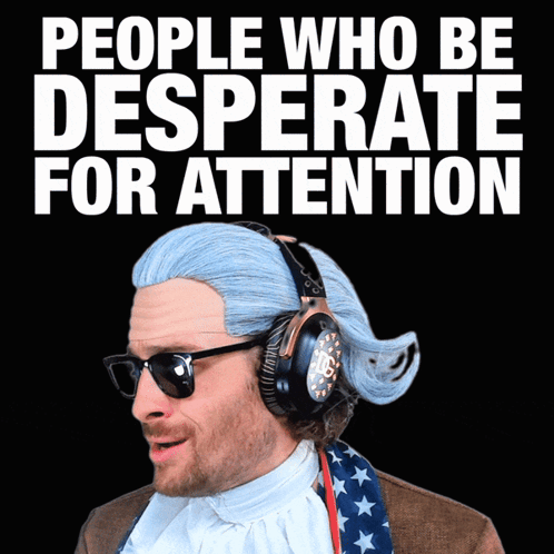 A Man Wearing A Wig And Headphones With The Words " People Who Be Desperate For Attention " Behind Him GIF