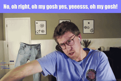a man wearing glasses and a blue shirt with the words no oh right oh my gosh yes yeeesss oh my gosh