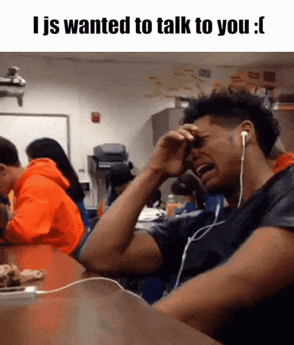 A Man Wearing Headphones Is Crying In A Classroom And The Caption Says I Is Wanted To Talk To You GIF