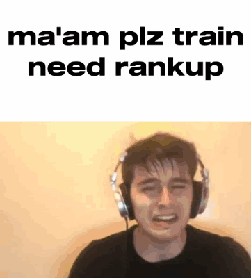 A Man Wearing Headphones Is Crying With The Words " Ma 'Am Plz Train Need Rankup " Above Him GIF