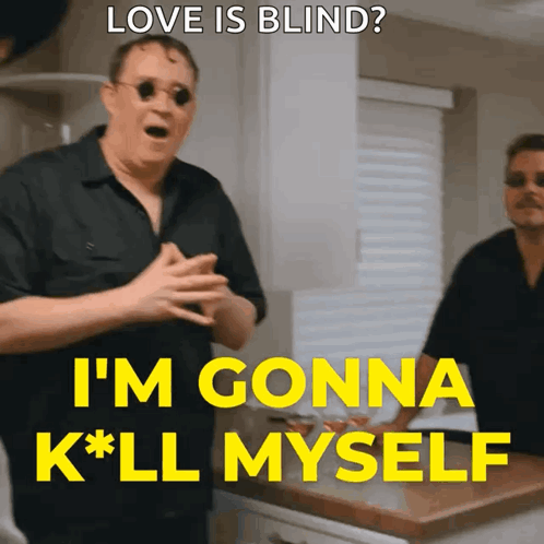 A Man Wearing Sunglasses And A Black Shirt Says " Love Is Blind I 'M Gonna K * Ll Myself " GIF