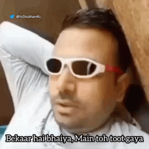 A Man Wearing Sunglasses Says Bekaar Hai Bhaiya Main Toh Toot Gaya GIF
