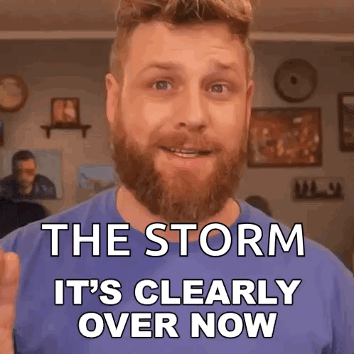 A Man With A Beard And A Blue Shirt Says The Storm It 'S Clearly Over Now GIF