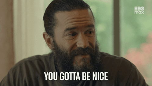 A Man With A Beard And Mustache Says You Gotta Be Nice GIF
