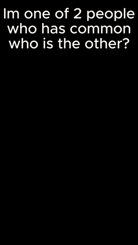 A Man With A Beard And The Words " Im One Of 2 People Who Has Common Who Is The Other " Above Him GIF