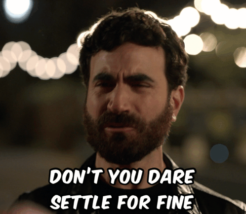 A Man With A Beard Is Saying " Don 'T You Dare Settle For Fine " GIF