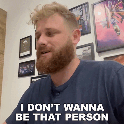A Man With A Beard Is Saying " I Don 'T Wanna Be That Person " GIF