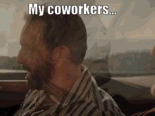 A Man With A Beard Is Sitting In A Car And Says " My Coworkers ... " GIF