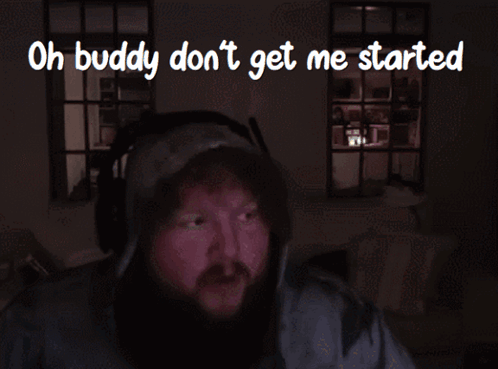 A Man With A Beard Is Wearing Headphones And Says Oh Buddy Don 'T Get Me Started GIF