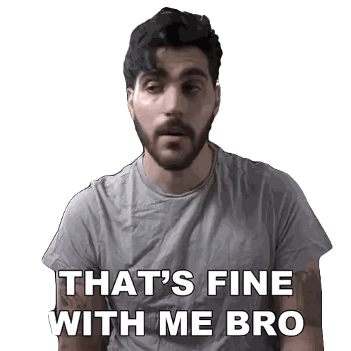 a man with a beard says that 's fine with me bro on a white background