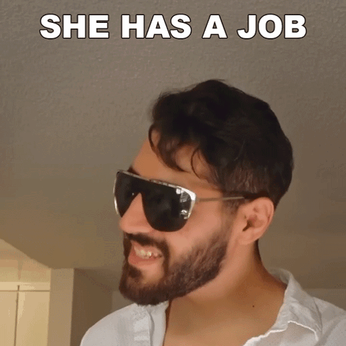 A Man With A Beard Wearing Sunglasses With The Words She Has A Job Below Him GIF