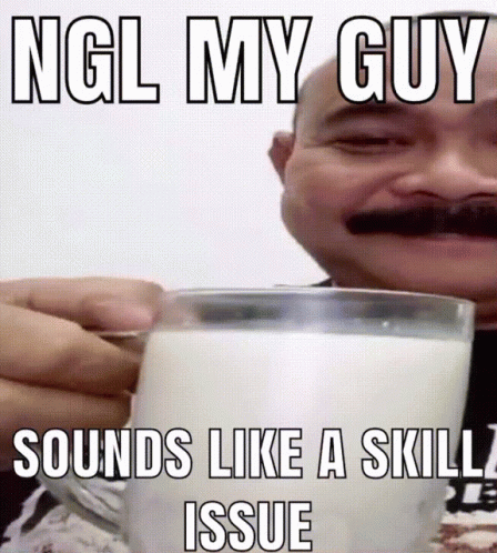 A Man With A Mustache Is Holding A Cup Of Milk With Ngl My Guy Sounds Like A Skill Issue Written On It GIF