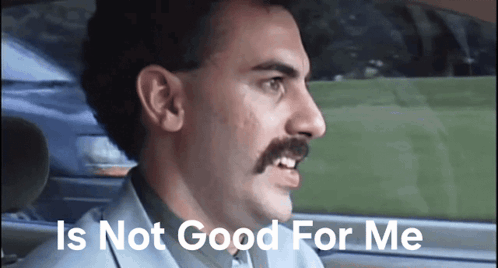 A Man With A Mustache Is Sitting In A Car With The Words Is Not Good For Me Written Below Him GIF