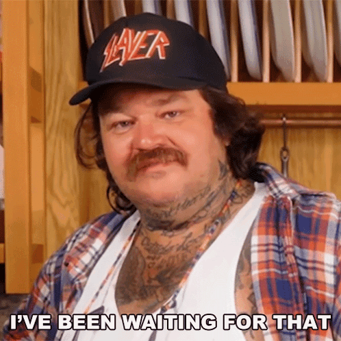 A Man With A Mustache Wearing A Slayer Hat Says I 'Ve Been Waiting For That GIF