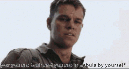A Man With A Serious Look On His Face And The Words " Pov You Are Bruh And You Are In Nebula By Yourself " GIF