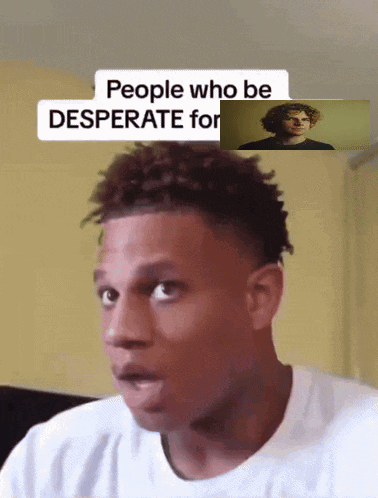 A Man With A Surprised Look On His Face And The Words People Who Be Desperate For GIF