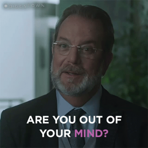 A Man With Glasses And A Beard Is Asking Are You Out Of Your Mind GIF