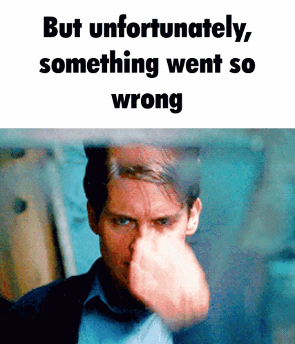 A Man With His Fist In His Nose And The Words But Unfortunately Something Went So Wrong Below Him GIF