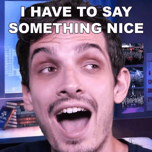 A Man With His Mouth Open And The Words " I Have To Say Something Nice " Above Him GIF
