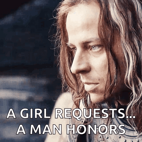 A Man With Long Hair And A Caption That Says " A Girl Requests ... A Man Honors " GIF