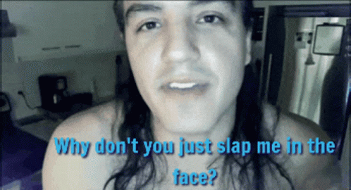 A Man With Long Hair Is Asking Why Do N't You Just Slap Me In The Face GIF