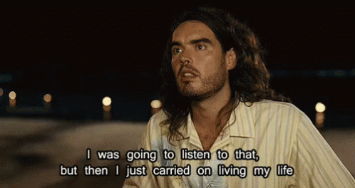 A Man With Long Hair Says I Was Going To Listen To That But Then I Just Carried On Living My Life .. GIF
