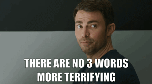 A Man With The Words There Are No 3 Words More Terrifying Below Him GIF