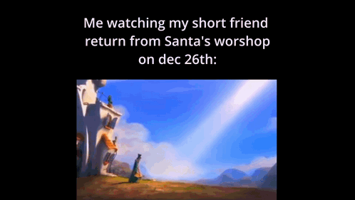 A Meme About Watching A Short Friend Return From Santa 'S Worship On Dec 26Th GIF