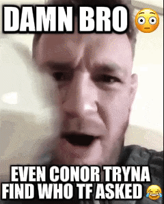 A Meme Of A Man With A Smiley Face And The Words Damn Bro Even Conor Tryna Find Who Tf Asked GIF