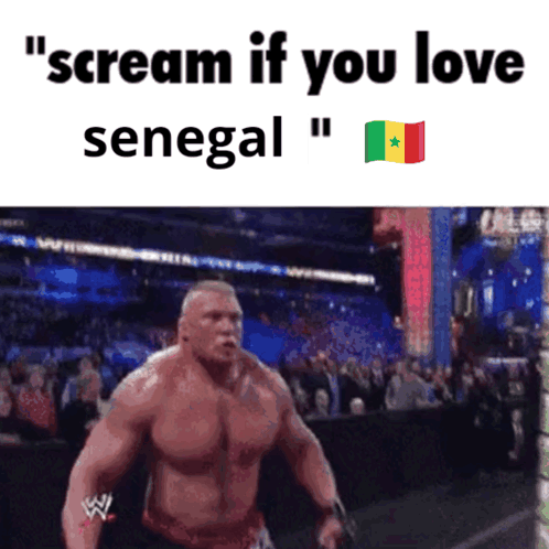 a meme of a wrestler with the words " scream if you love senegal " on the bottom