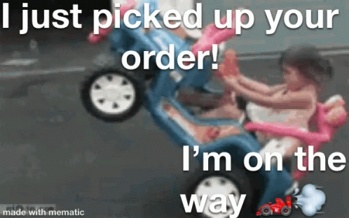 A Meme That Says I Just Picked Up Your Order ! I 'M On The Way GIF