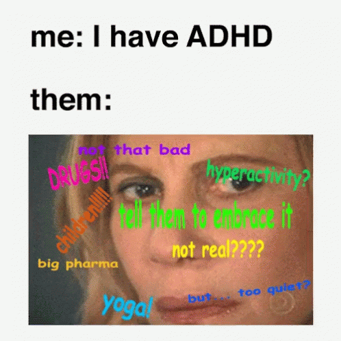 A Meme That Says Me I Have Adhd Them Not That Bad Hyperactivity Tell Them To Embrace It Not Real Yoga Big Pharma Too Qui GIF