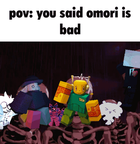 A Meme That Says " Pov : You Said Omori Is Bad " On It GIF