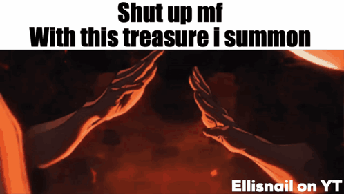 A Meme That Says Shut Up Mf With This Treasure I Summon Ellisnail On Yt GIF
