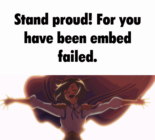 A Meme That Says " Stand Proud For You Have Been Embed Failed " GIF