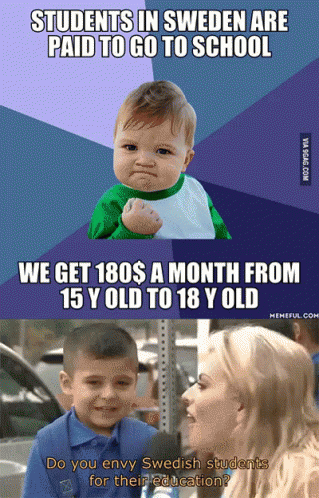 A Meme That Says Students In Sweden Are Paid To Go To School And We Get 180$ A Month From 15 Y Old To 18 Y Old GIF