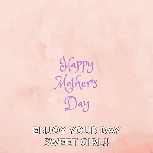 A Mother 'S Day Greeting Card With Flowers And The Words Happy Mother 'S Day Enjoy Your Day Sweet Girl GIF