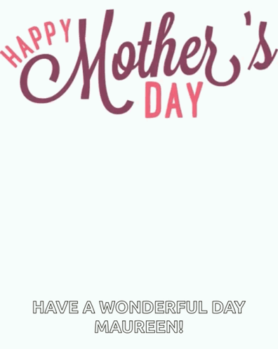 A Mother 'S Day Greeting Card With Pink Flowers And The Words Have A Wonderful Day Maureen GIF