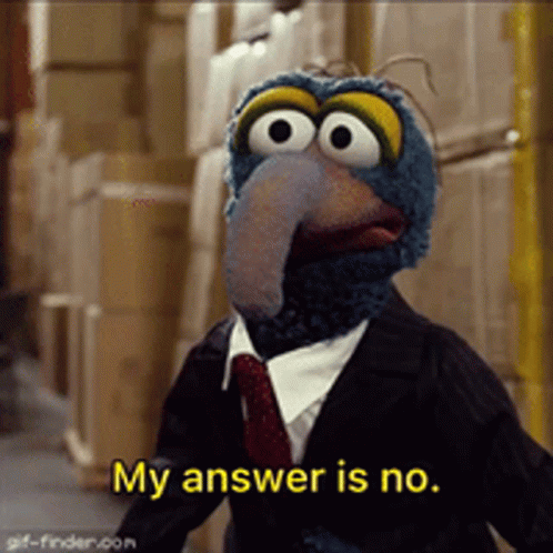 a muppet in a suit says my answer is no