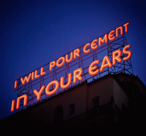 A Neon Sign Says I Will Pour Cement In Your Ears GIF