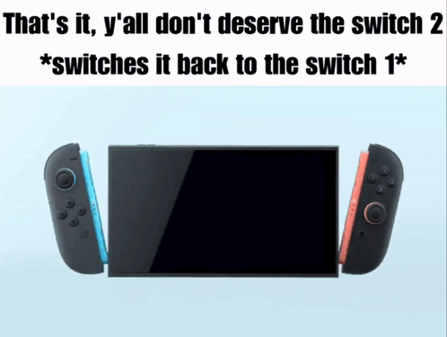 A Nintendo Switch With The Caption That 'S It Y 'All Don 'T Deserve The Switch 2 GIF