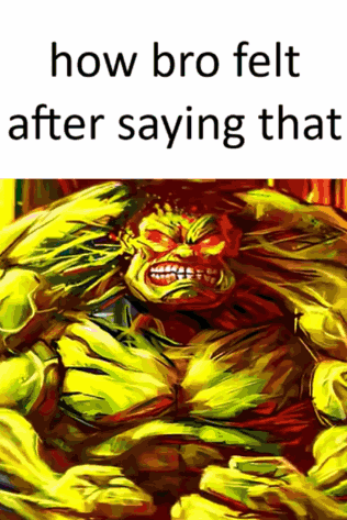 A Painting Of A Hulk With A Caption That Says How Bro Felt After Saying That GIF