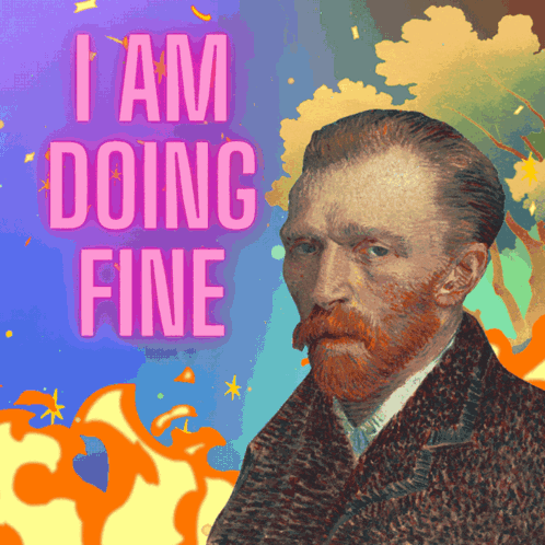 A Painting Of Vincent Van Gogh With The Caption I Am Doing Fine GIF