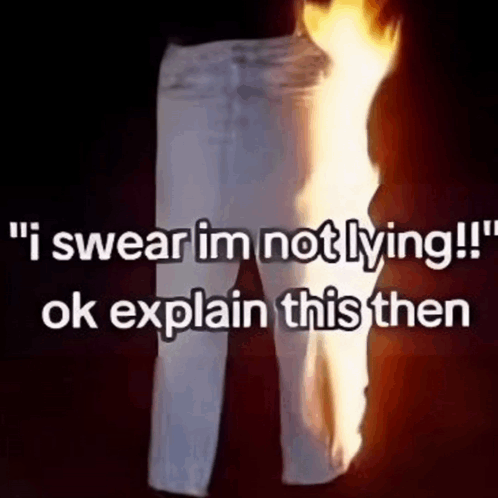 A Pair Of White Jeans Is On Fire And Says `` I Swear Im Not Lying !! Ok Explain This Then '' GIF