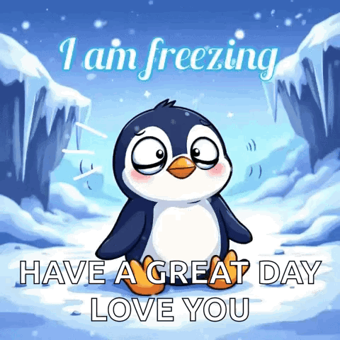 A Penguin In The Snow With The Words " I Am Freezing Have A Great Day Love You " Below It GIF