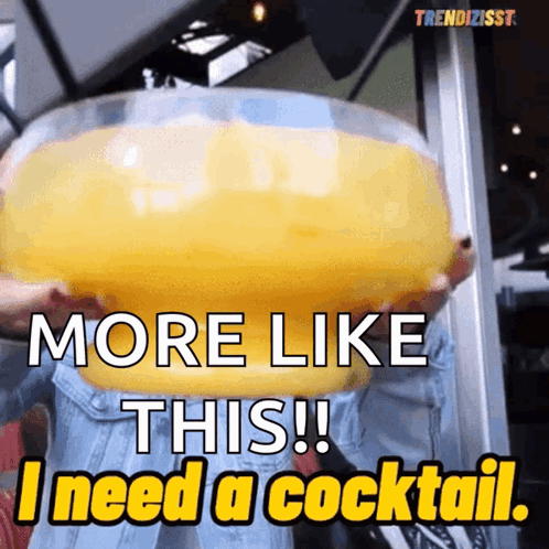 A Person Holding A Giant Bowl Of Orange Juice With The Words More Like This I Need A Cocktail GIF