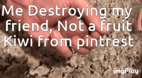 A Person Holding A Kiwi In Their Hand With The Words " Me Destroying My Friend Not A Fruit Kiwi From Pinterest " GIF