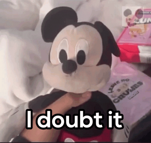 A Person Holding A Stuffed Mickey Mouse With The Words " I Doubt It " Above It GIF