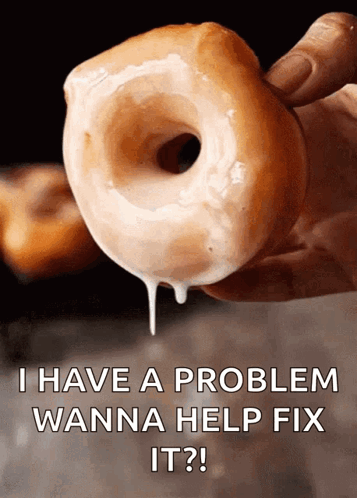 A Person Is Holding A Glazed Donut With The Words " I Have A Problem Wanna Help Fix It " Written Below It GIF